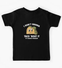 I Don't Wanna Taco 'Bout It. It's Nacho Problem. Kids Tee