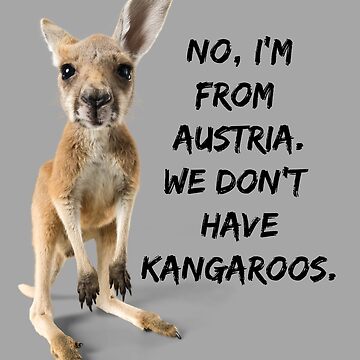 I\'m From Austria. We Don\'t Have Kangaroos.\