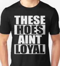 These Hoes Ain't Loyal Unisex T-Shirt