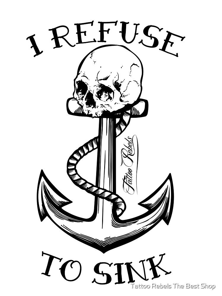 I Refuse To Sink By Tattoo Rebels The Best Shop Redbubble