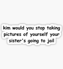 Kim would you stop taking pictures of yourself Sticker