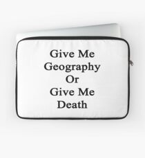 Give Me Geography Or Give Me Death Laptop Sleeve