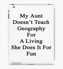My Aunt Doesn't Teach Geography For A Living She Does It For Fun iPad Case/Skin