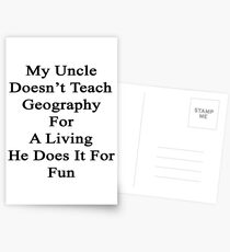 My Uncle Doesn't Teach Geography For A Living He Does It For Fun Postcards