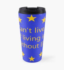 Can't live, if living is without EU Travel Mug