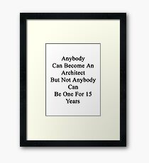 Anybody Can Become An Architect But Not Anybody Can Be One For 15 Years Framed Print