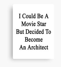 I Could Be A Movie Star But Decided To Become An Architect Canvas Print