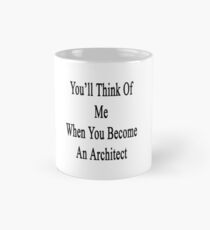 You'll Think Of Me When You Become An Architect Mug