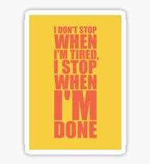 I Don't Stop when I'm Tired, I Stop when I'm Done - Inspirational Gym Quote Sticker