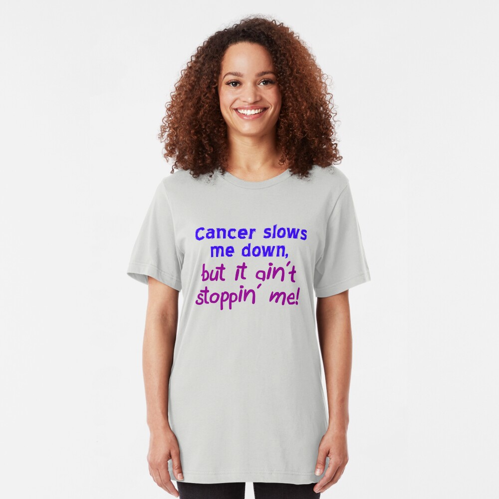 Cancer Ain't Stoppin' Me Slim Fit T-Shirt