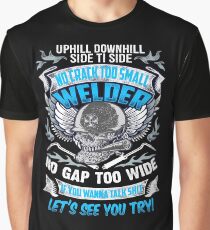 Uphill Downhill Side To Side No Crack Too Small Welder No Gap Too WIde If You Wanna Talk Shit Let's See You Try! Graphic T-Shirt
