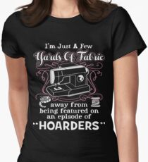 I’m Just A Few Yards Of Fabric Away From Being Featured On An Episode Of Hoarders Women's Fitted T-Shirt