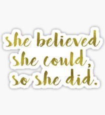 She Believed She Could, So She Did. Sticker