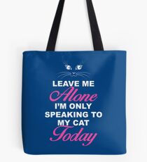 Leave Me Alone, I'm Only Speaking To My Cat Today. Tote Bag