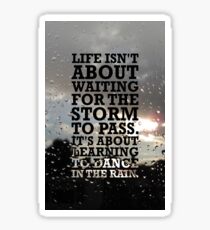 Life isn't about Waitin for the storm to pass. It's about Learning to Dance in the Rain Sticker
