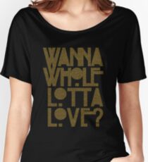 Wanna Whole Lotta Love Women's Relaxed Fit T-Shirt