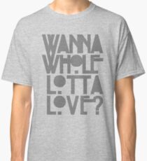 Wanna Whole Lotta Love Classic T-Shirt
