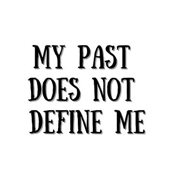 MY PAST DOESN T DEFINE ME QUOTES –