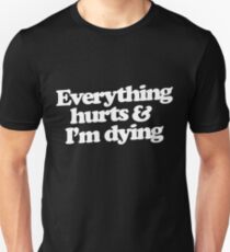 Everything hurts and I'm dying Unisex T-Shirt
