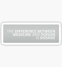 The Difference Between Medicine and Poison is Dosage (sticker) Sticker