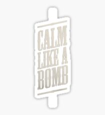 CALM LIKE A BOMB Sticker