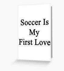 Soccer Is My First Love Greeting Card