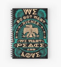 NATIVE AMERICAN WE DO NOT WANT RICHES WE WANT PEACE AND LOVE Spiral Notebook