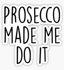 Prosecco made me do it Sticker