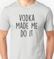 Wodka hat mich dazu gebracht, es zu tun Unisex T-Shirt