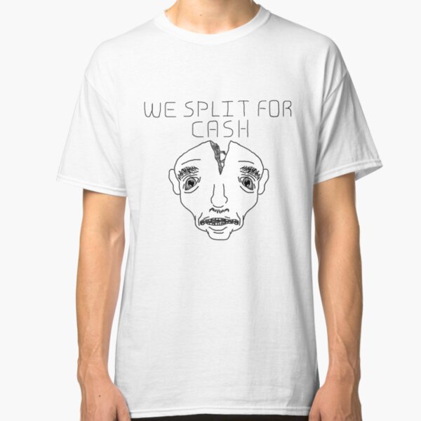 We Split for Cash Classic T-Shirt