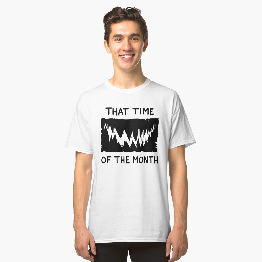 That Time of the Month Classic T-Shirt