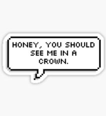 Honey, You Should See Me in a Crown Sticker