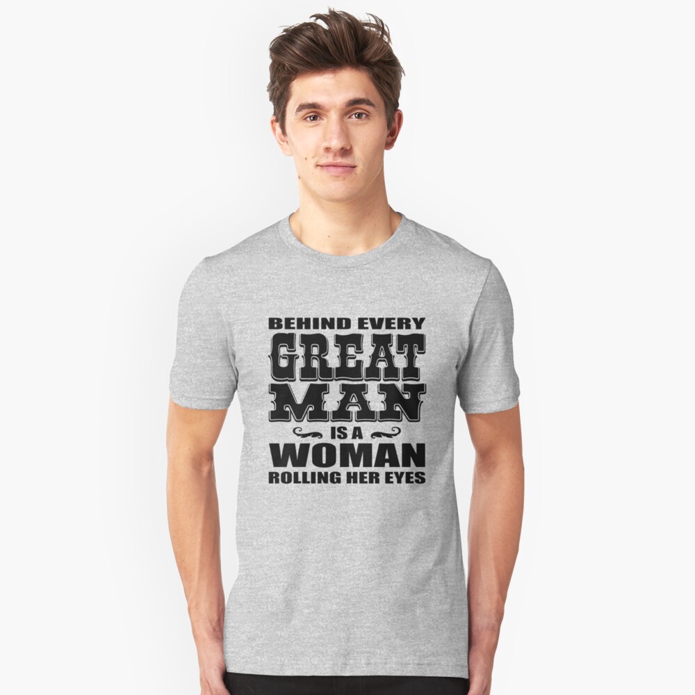 behind-every-great-man-is-a-woman-rolling-her-eyes-t-shirt-by