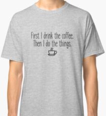 Gilmore Girls - First I drink the coffee Classic T-Shirt