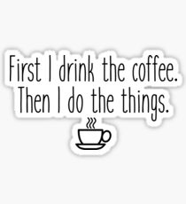 First I drink the coffee Sticker