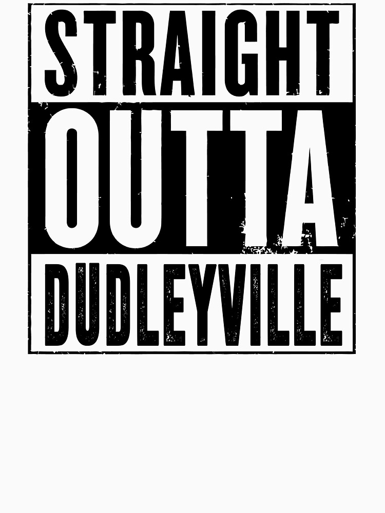 straight outta dudleyville shirt