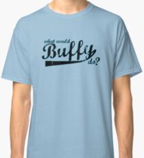 What Would Buffy Do? Classic T-Shirt