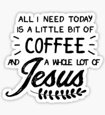 All I Need Today Is a Little Bit of Coffee and a Whole Lot of Jesus Sticker