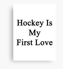 Hockey Is My First Love Canvas Print