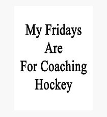 My Fridays Are For Coaching Hockey Photographic Print