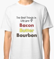 Bacon, Butter, Bourbon... Classic T-Shirt