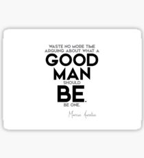 good man should be, be one - marcus aurelius Sticker