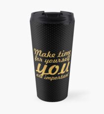 Make time for your self... Inspirational Quote Travel Mug