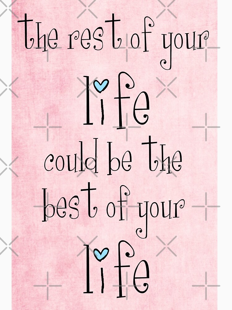 the rest of your life could be the best of your life by Ingz