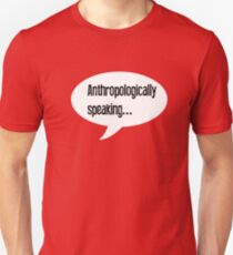 Anthropologically Speaking Unisex T-Shirt