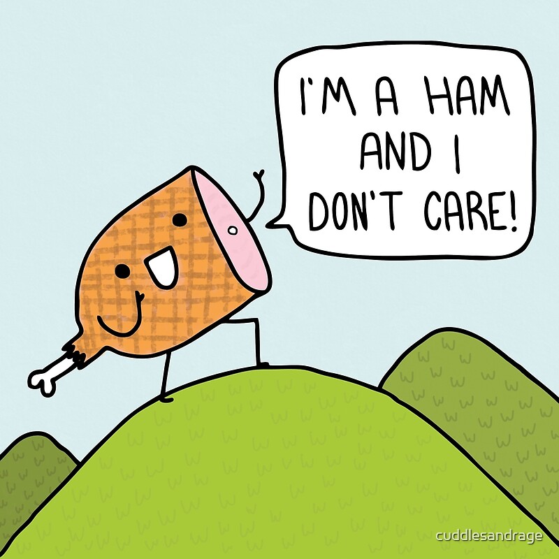 I Am A Ham By Cuddlesandrage Redbubble