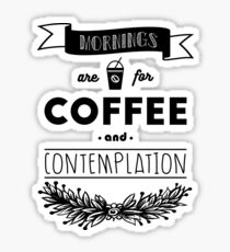Mornings are for Coffee and Contemplation Sticker