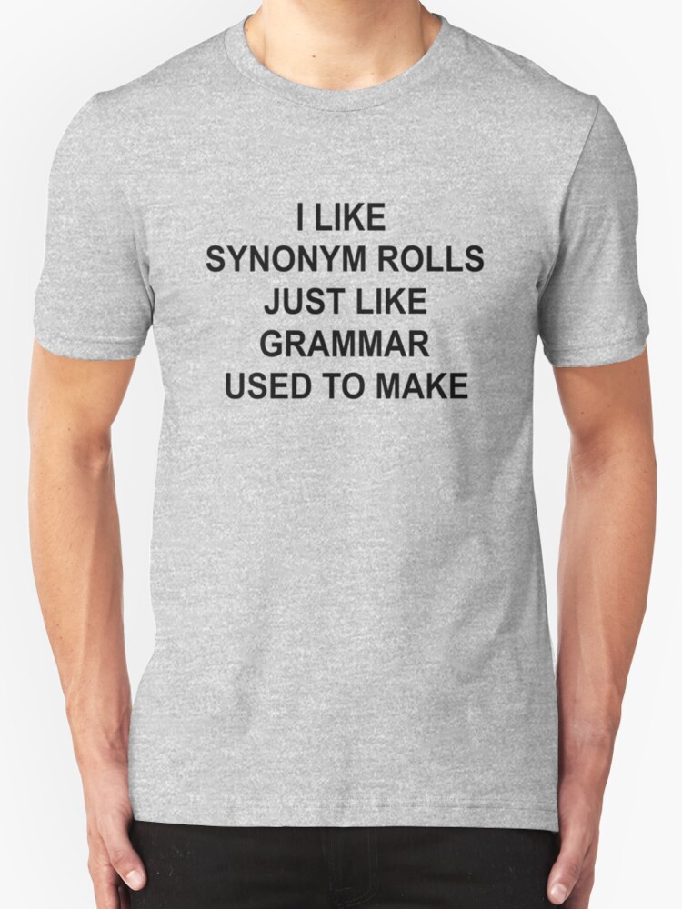 i-like-synonym-rolls-just-like-grammar-used-to-make-t-shirts-hoodies-by-goodtogotees-redbubble