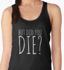 But Did You Die? - White Text Women's Tank Top