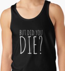 But Did You Die? - White Text Tank Top
